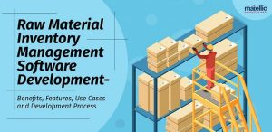 Raw Material Inventory Management Software Development- Benefits, Features, Use Cases and Development Process